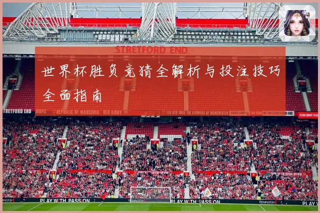 世界杯胜负竞猜全解析与投注技巧全面指南