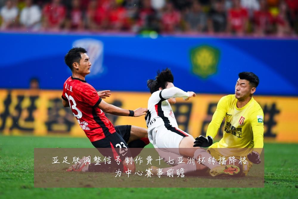 亚足联调整信号制作费十七亚洲杯转播降格为中心赛事前瞻
