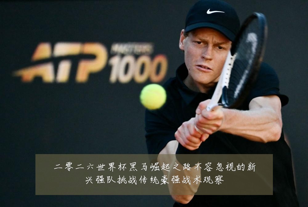 二零二六世界杯黑马崛起之路不容忽视的新兴强队挑战传统豪强战术观察